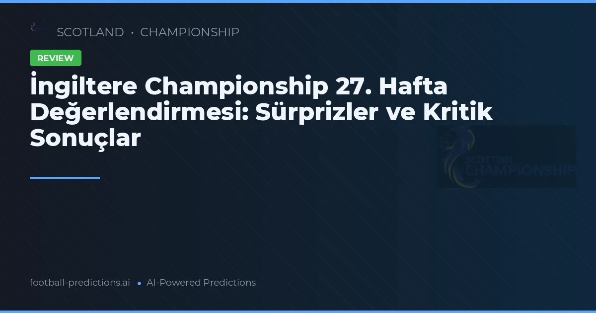 İngiltere Championship 27. Hafta Değerlendirmesi: Sürprizler ve Kritik Sonuçlar