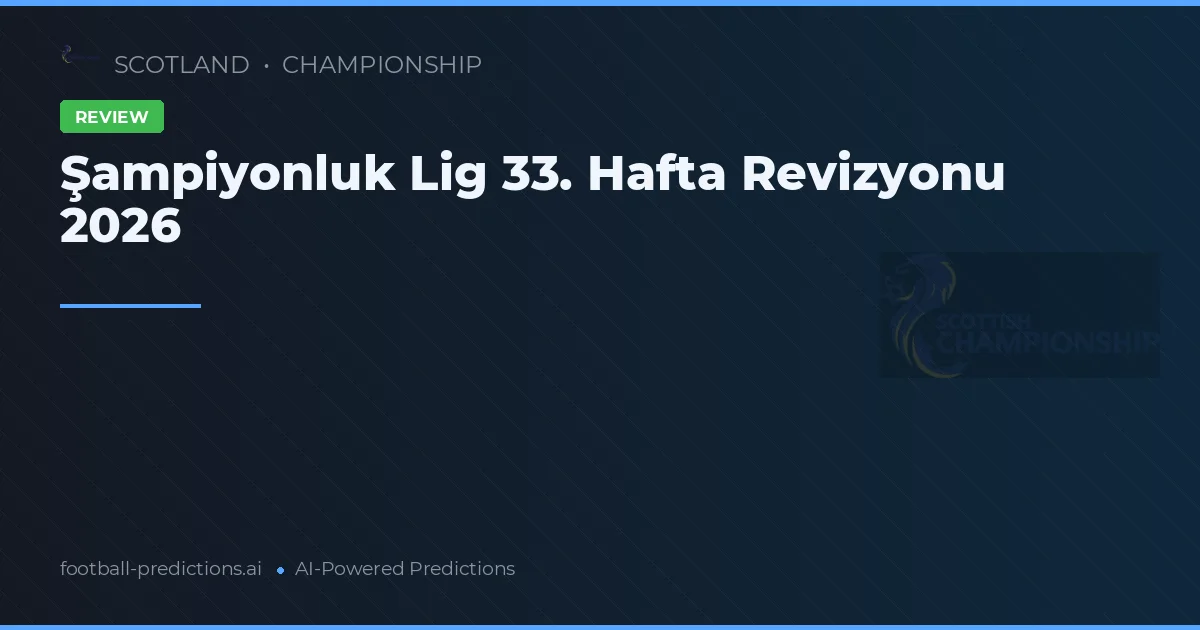 Şampiyonluk Lig 33. Hafta Revizyonu 2026