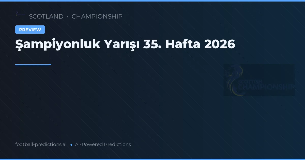 Şampiyonluk Yarışı 35. Hafta 2026