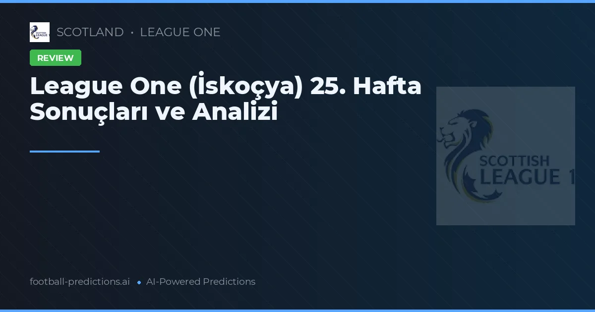 League One (İskoçya) 25. Hafta Sonuçları ve Analizi