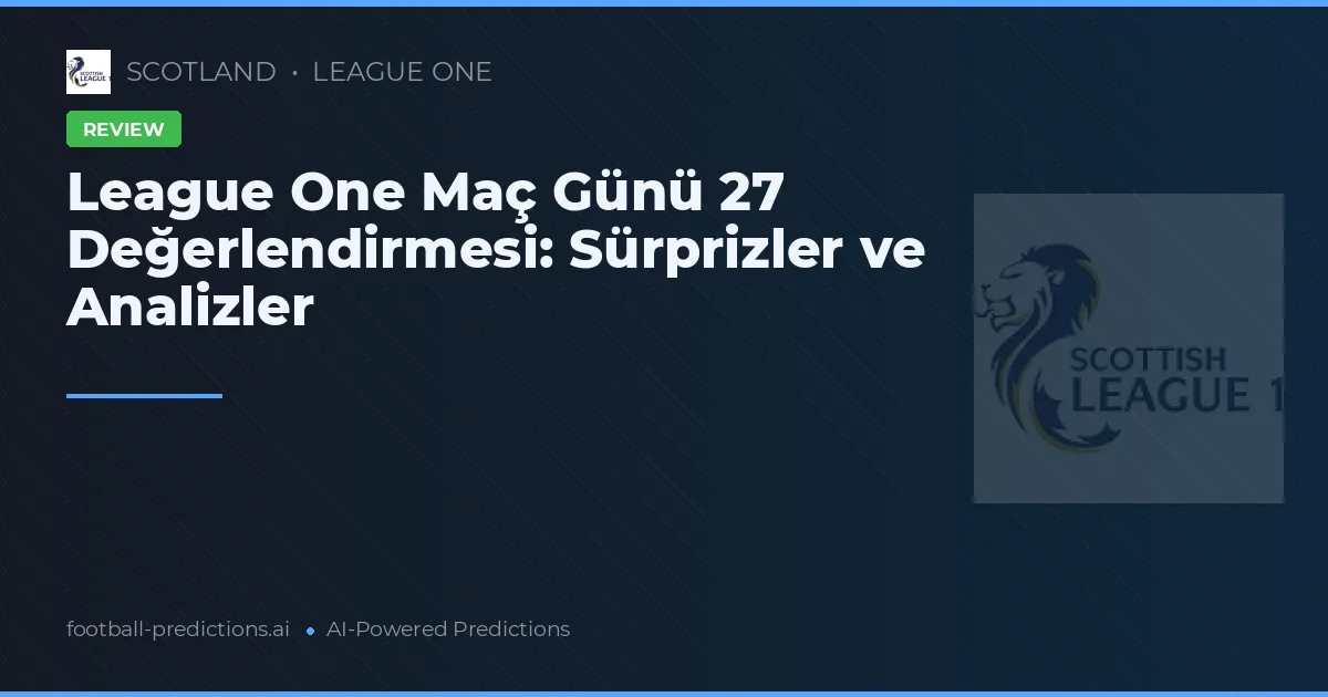League One Maç Günü 27 Değerlendirmesi: Sürprizler ve Analizler