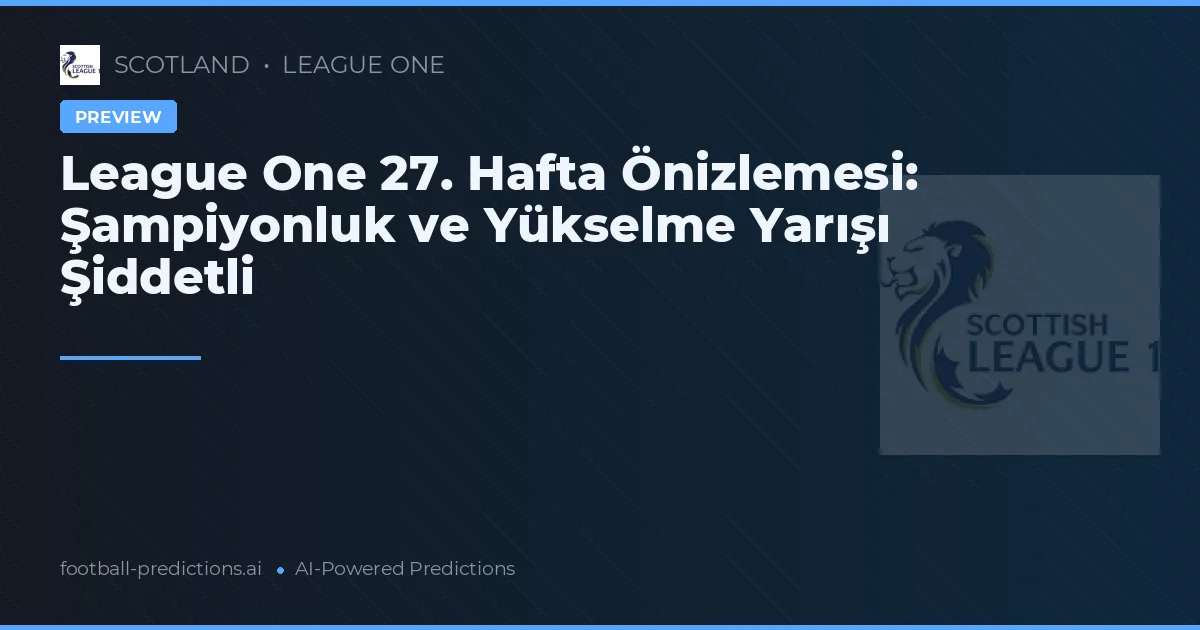 League One 27. Hafta Önizlemesi: Şampiyonluk ve Yükselme Yarışı Şiddetli