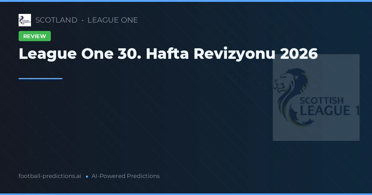 League One 30. Hafta Revizyonu 2026