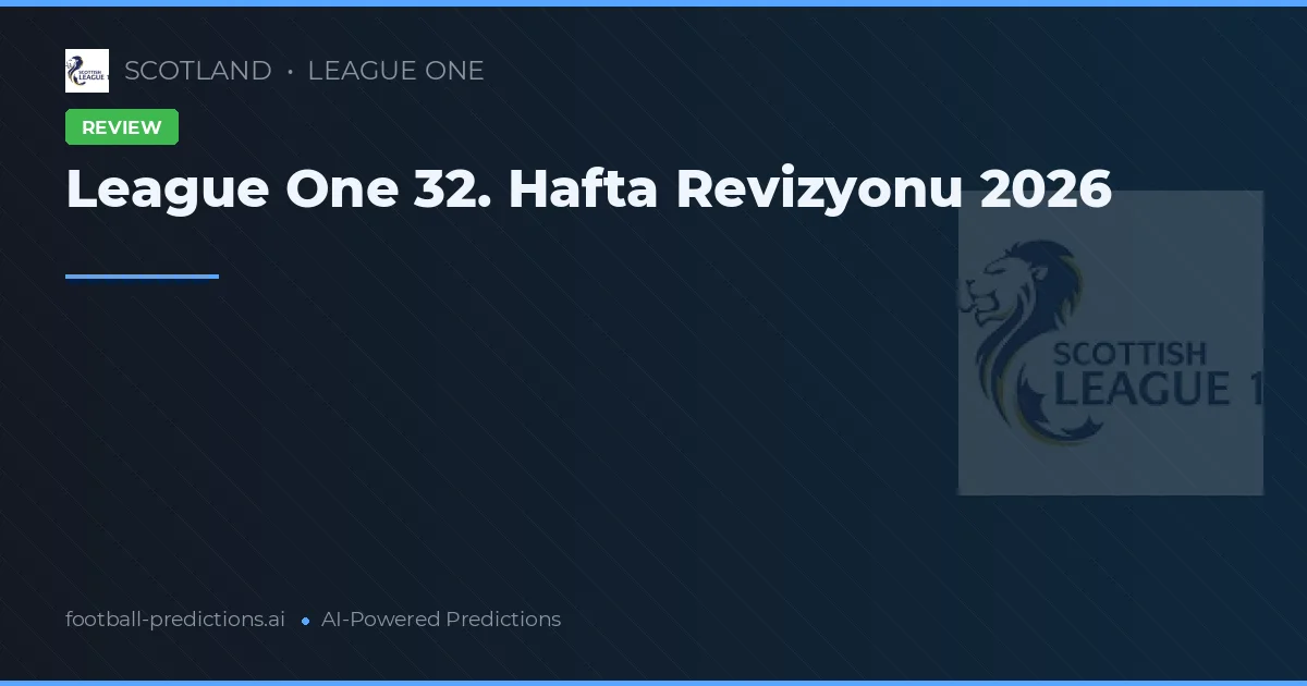 League One 32. Hafta Revizyonu 2026
