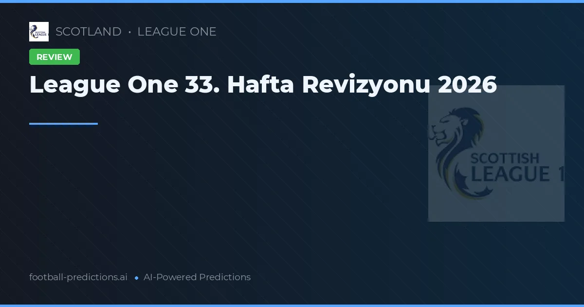 League One 33. Hafta Revizyonu 2026