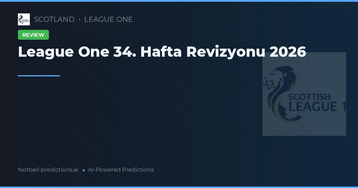 League One 34. Hafta Revizyonu 2026
