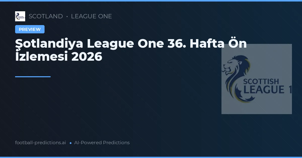 Şotlandiya League One 36. Hafta Ön İzlemesi 2026