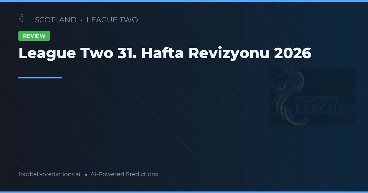 League Two 31. Hafta Revizyonu 2026