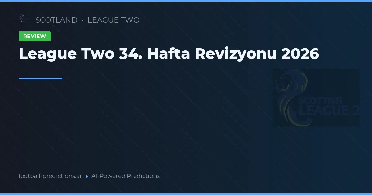 League Two 34. Hafta Revizyonu 2026