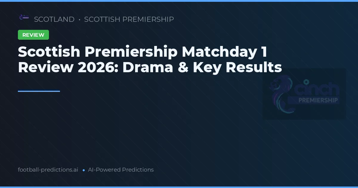 Scottish Premiership Matchday 1 Review 2026: Drama & Key Results