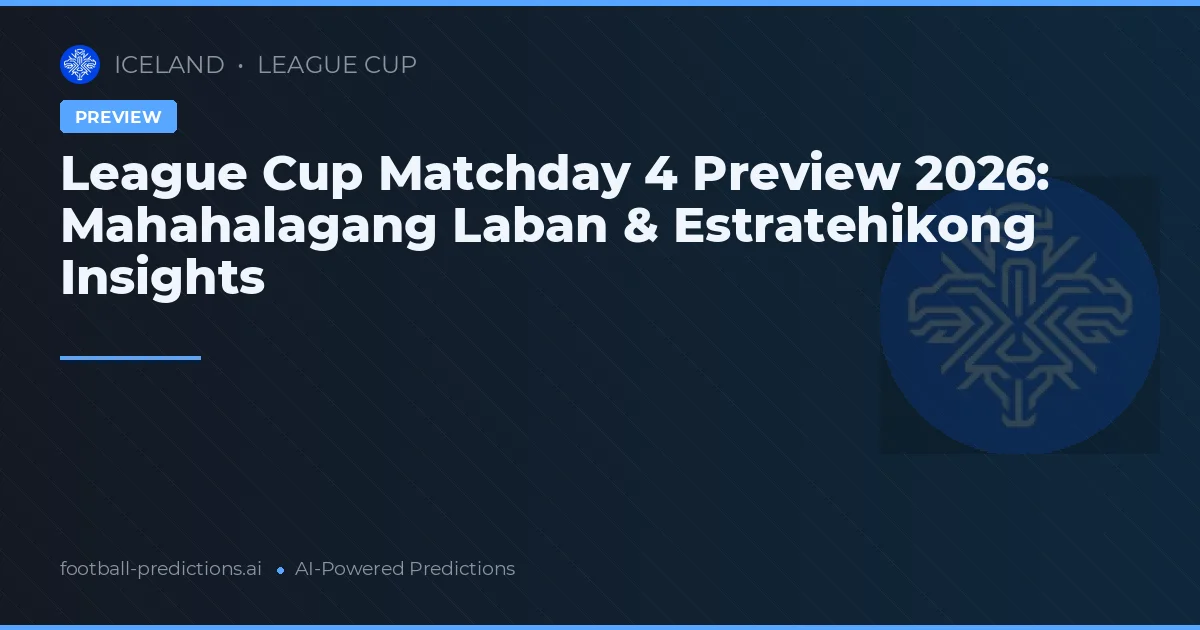 League Cup Matchday 4 Preview 2026: Mahahalagang Laban & Estratehikong Insights