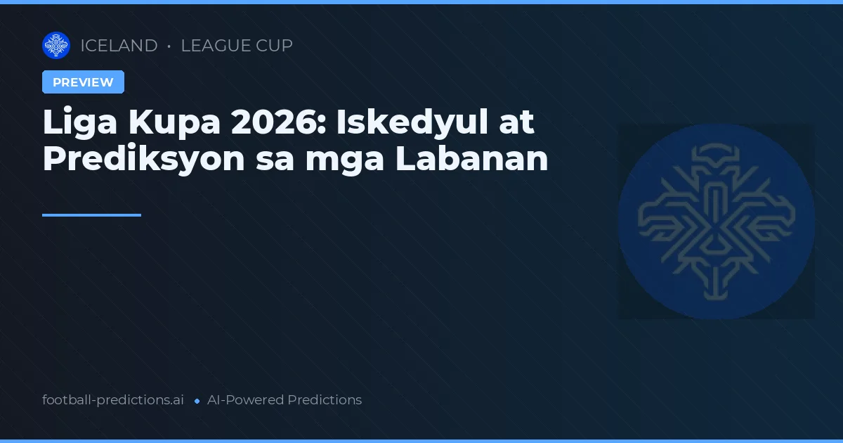 Liga Kupa 2026: Iskedyul at Prediksyon sa mga Labanan