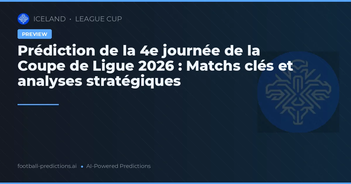 Prédiction de la 4e journée de la Coupe de Ligue 2026 : Matchs clés et analyses stratégiques