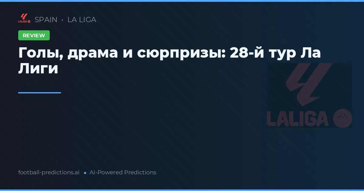 Голы, драма и сюрпризы: 28-й тур Ла Лиги