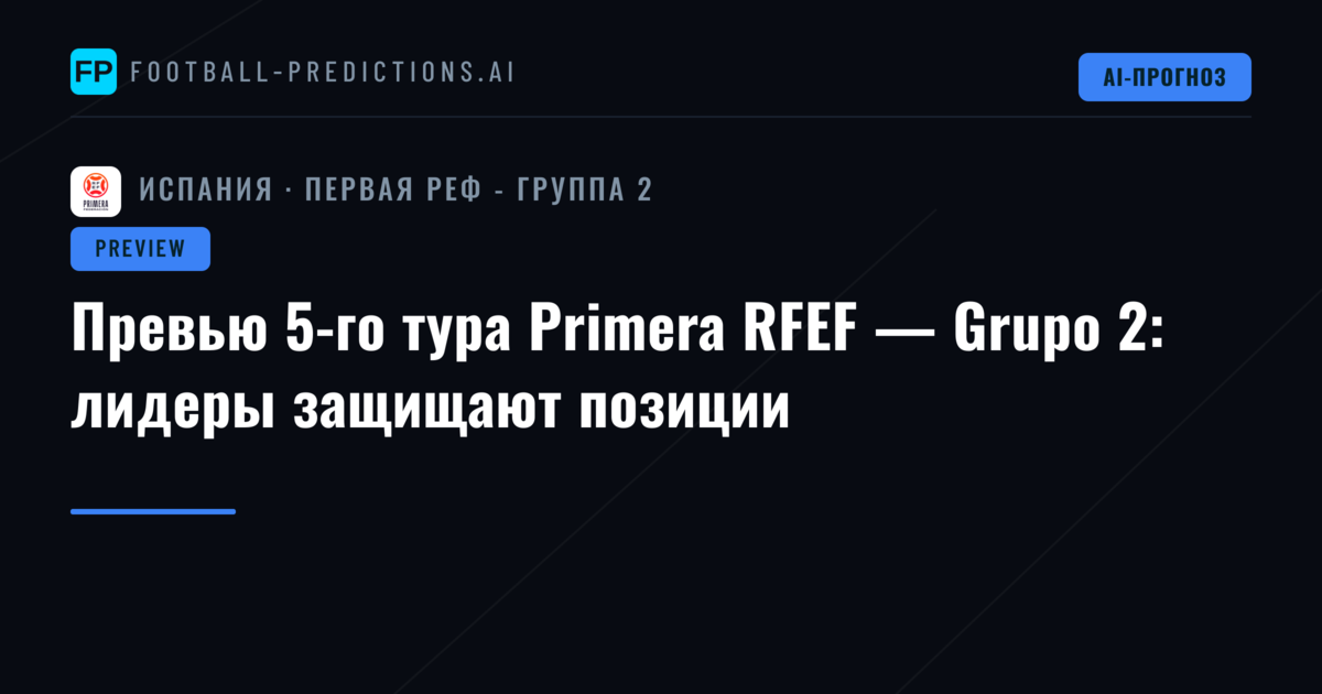 Превью 5-го тура Primera RFEF — Grupo 2: лидеры защищают позиции