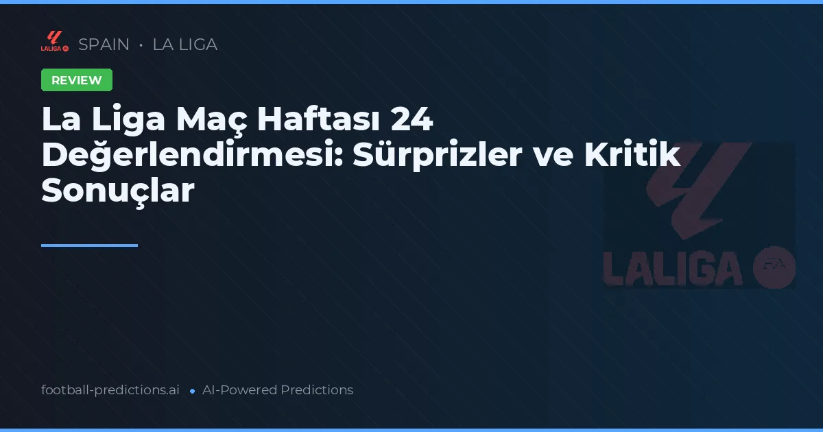 La Liga Maç Haftası 24 Değerlendirmesi: Sürprizler ve Kritik Sonuçlar