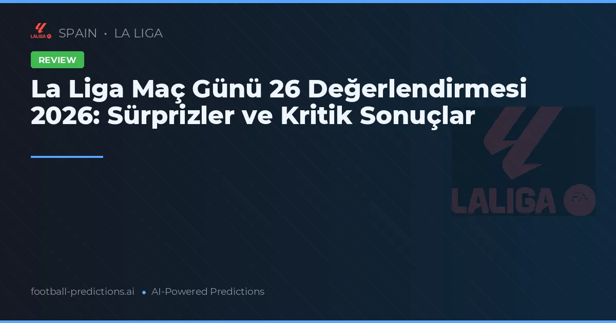 La Liga Maç Günü 26 Değerlendirmesi 2026: Sürprizler ve Kritik Sonuçlar