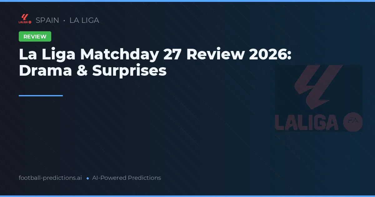 La Liga Matchday 27 Review 2026: Drama & Surprises