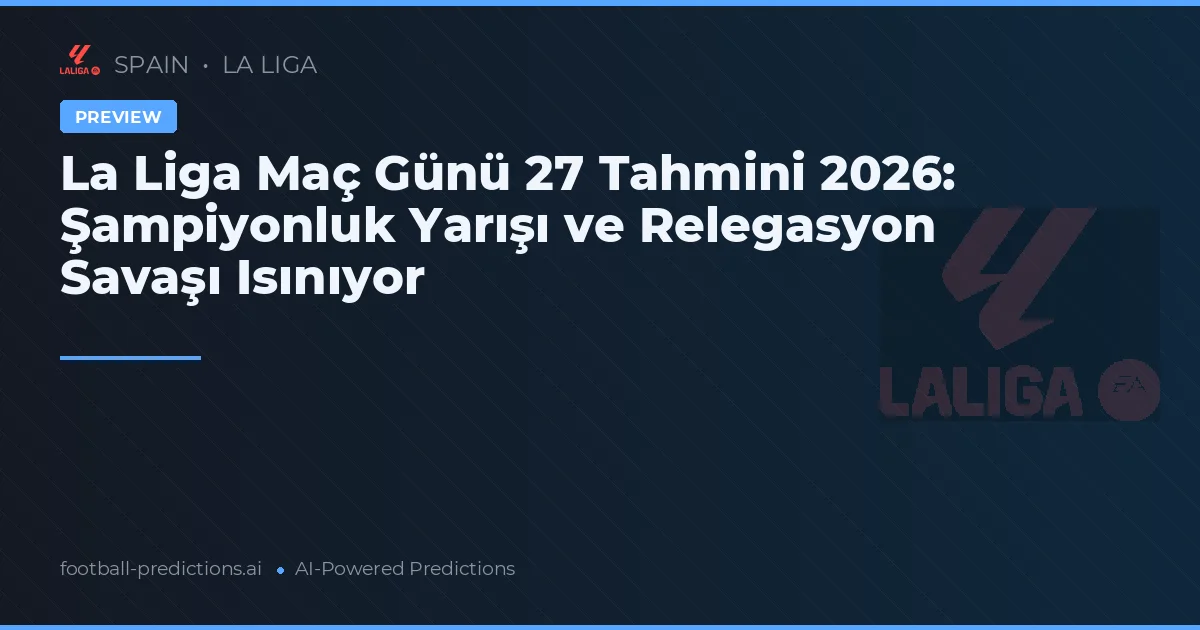 La Liga Maç Günü 27 Tahmini 2026: Şampiyonluk Yarışı ve Relegasyon Savaşı Isınıyor