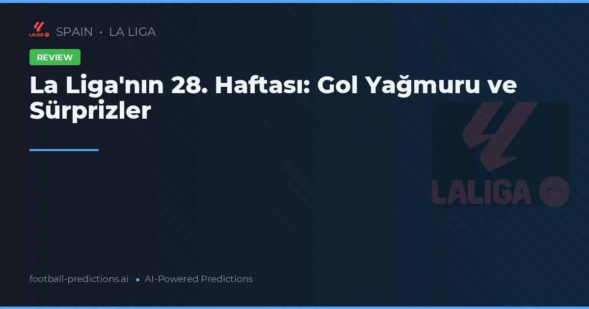 La Liga'nın 28. Haftası: Gol Yağmuru ve Sürprizler