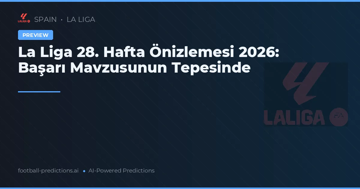 La Liga 28. Hafta Önizlemesi 2026: Başarı Mavzusunun Tepesinde