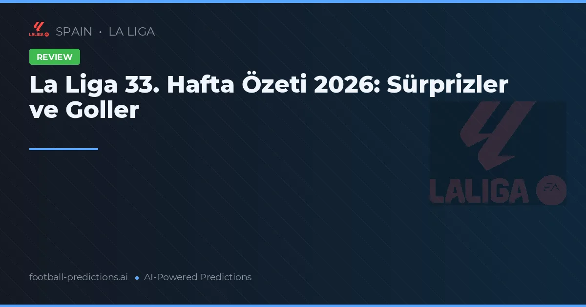 La Liga 33. Hafta Özeti 2026: Sürprizler ve Goller