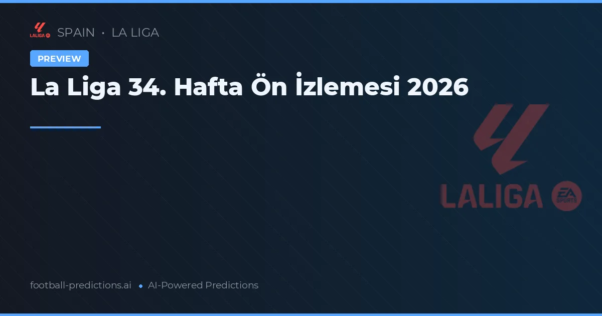 La Liga 34. Hafta Ön İzlemesi 2026