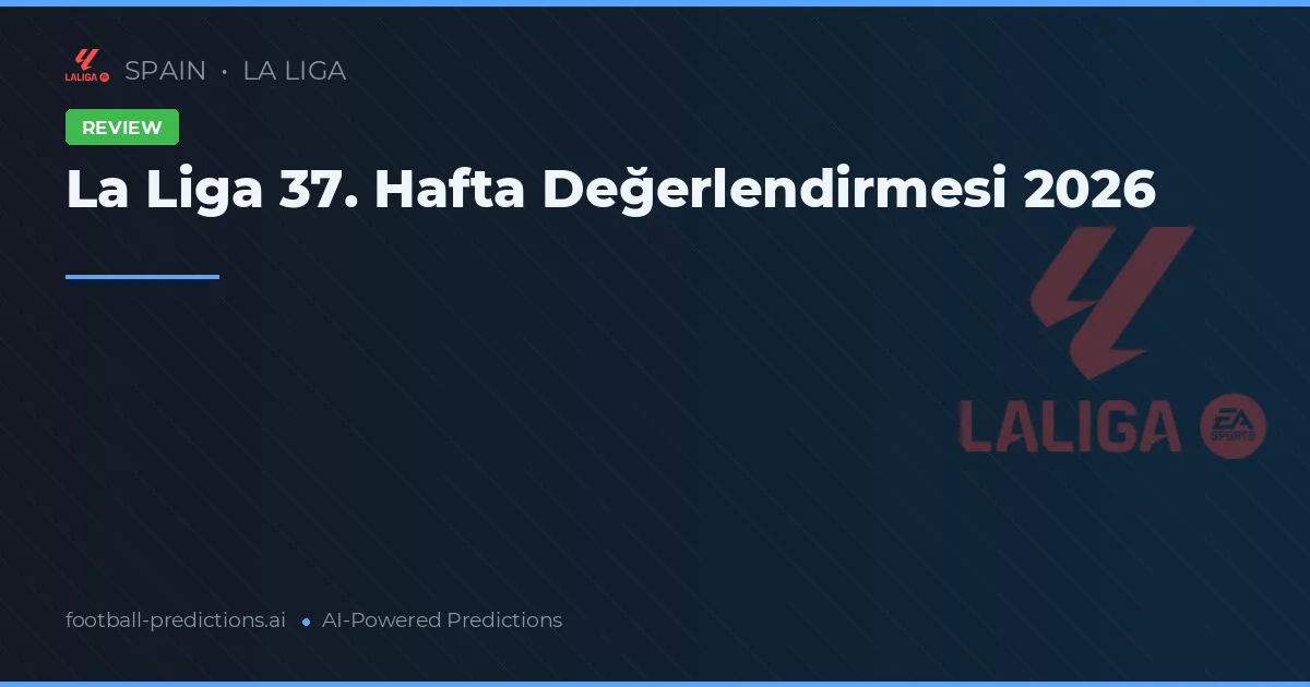 La Liga 37. Hafta Değerlendirmesi 2026