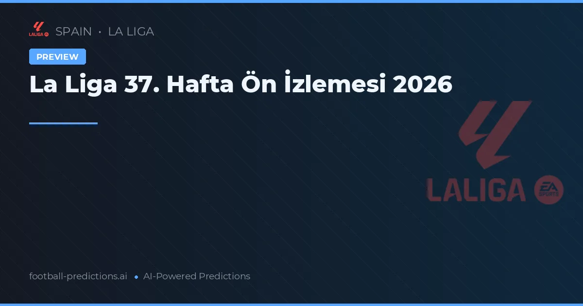La Liga 37. Hafta Ön İzlemesi 2026