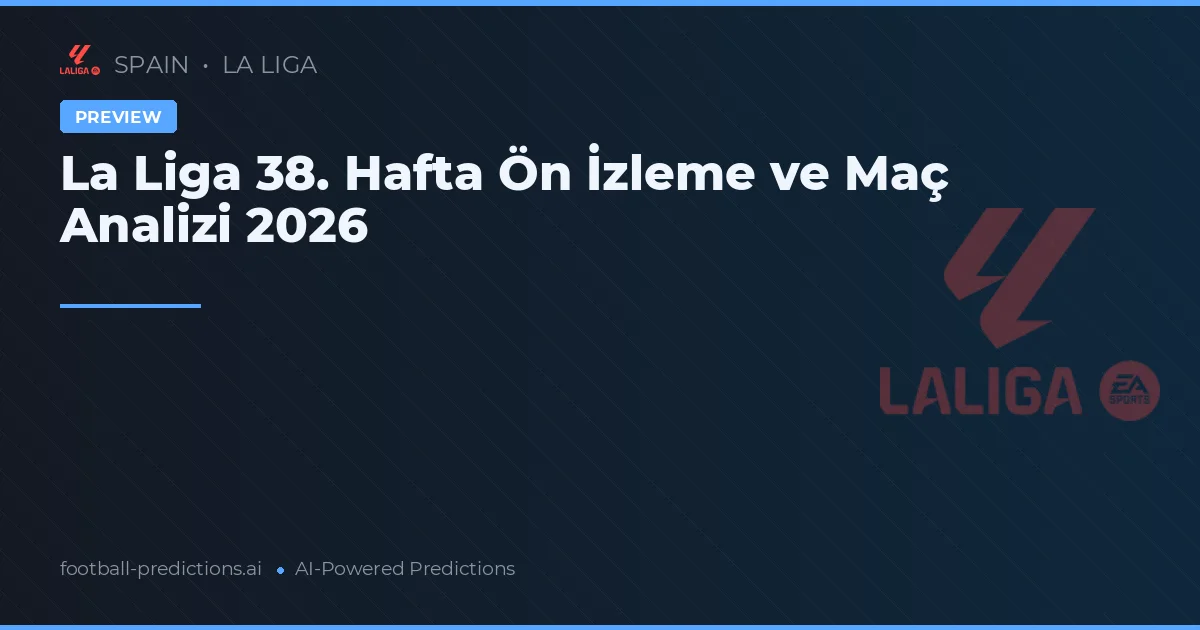 La Liga 38. Hafta Ön İzleme ve Maç Analizi 2026