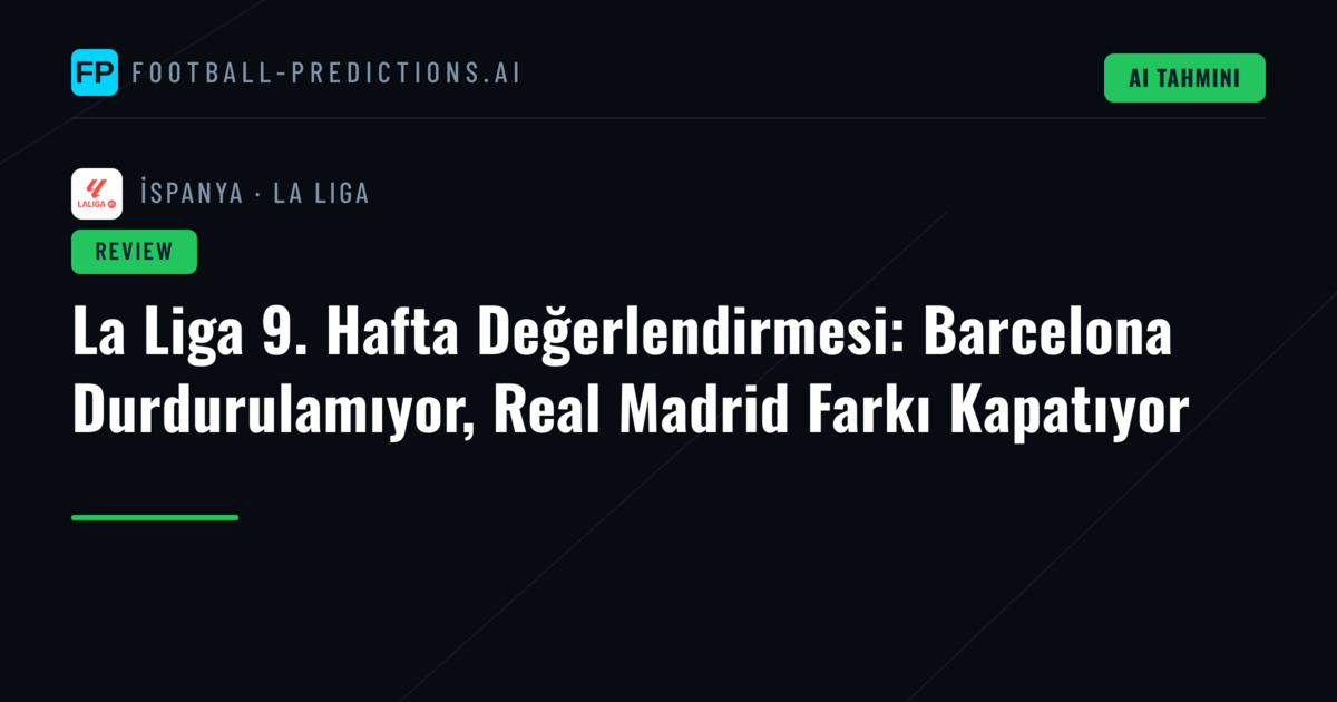 La Liga 9. Hafta Değerlendirmesi: Barcelona Durdurulamıyor, Real Madrid Farkı Kapatıyor