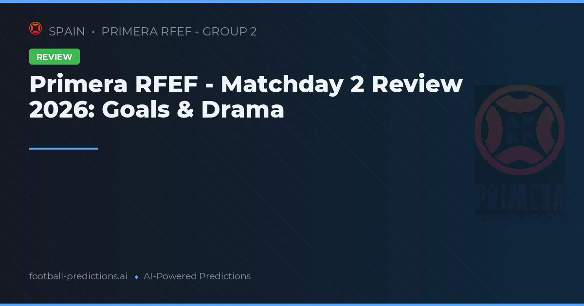 Primera RFEF - Matchday 2 Review 2026: Goals & Drama