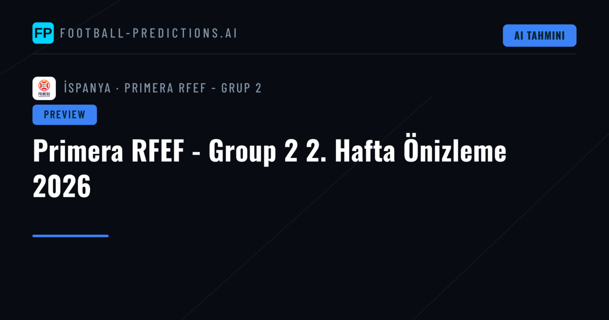 Primera RFEF - Group 2 2. Hafta Önizleme 2026