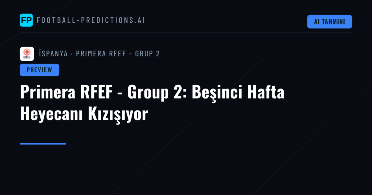 Primera RFEF - Group 2: Beşinci Hafta Heyecanı Kızışıyor