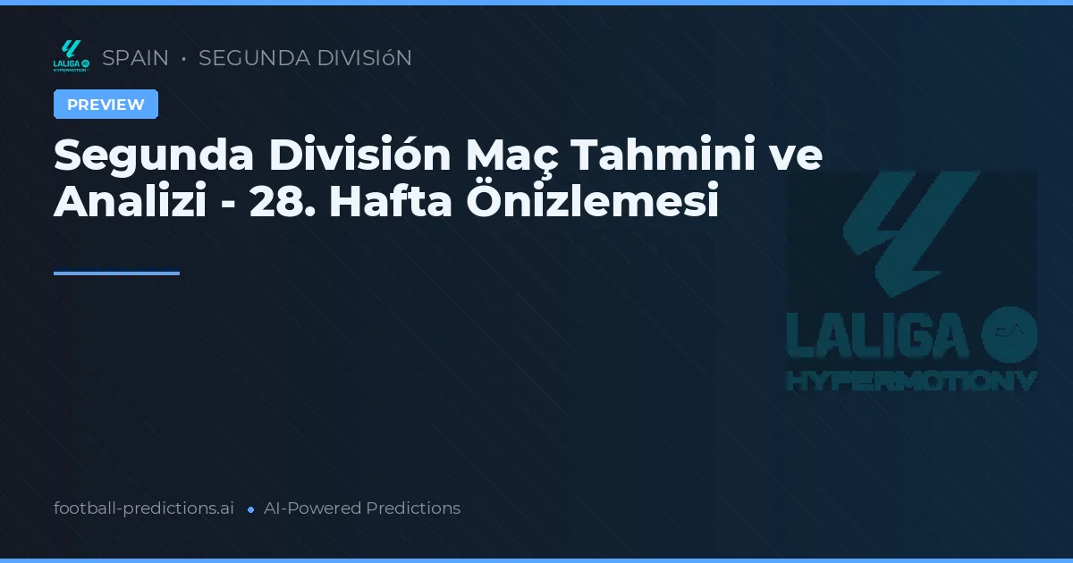Segunda División Maç Tahmini ve Analizi - 28. Hafta Önizlemesi
