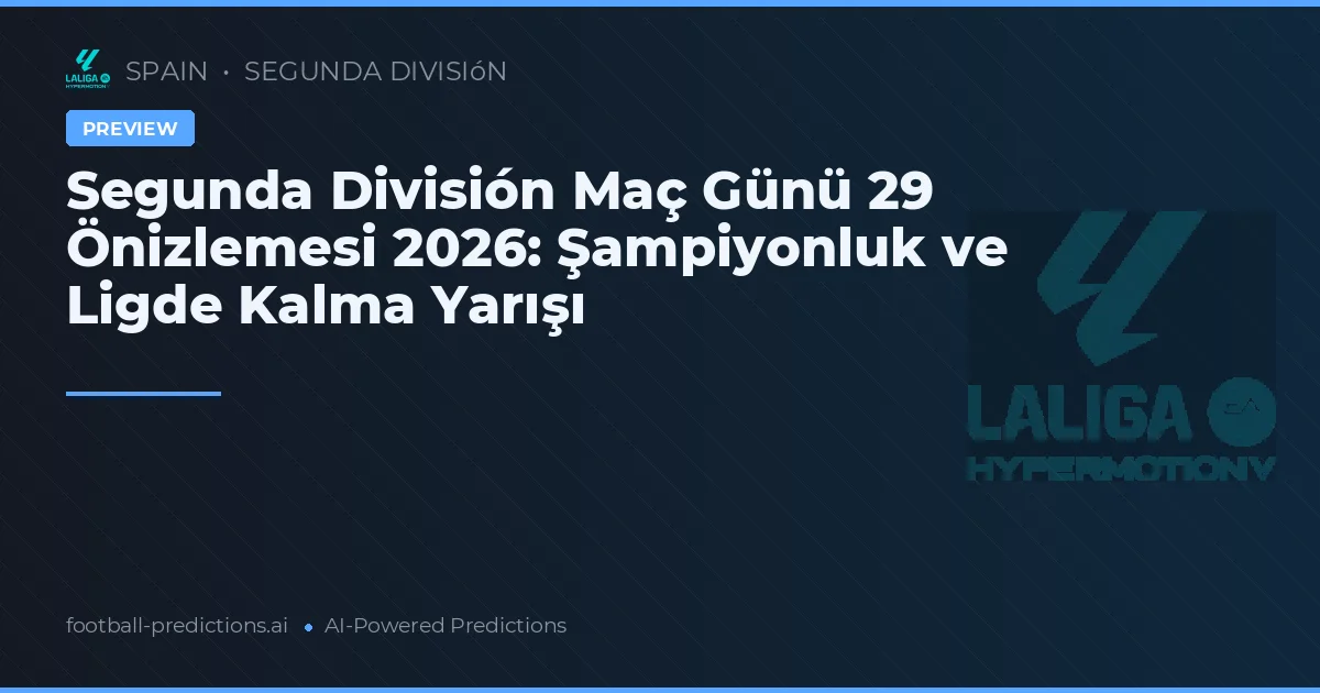 Segunda División Maç Günü 29 Önizlemesi 2026: Şampiyonluk ve Ligde Kalma Yarışı