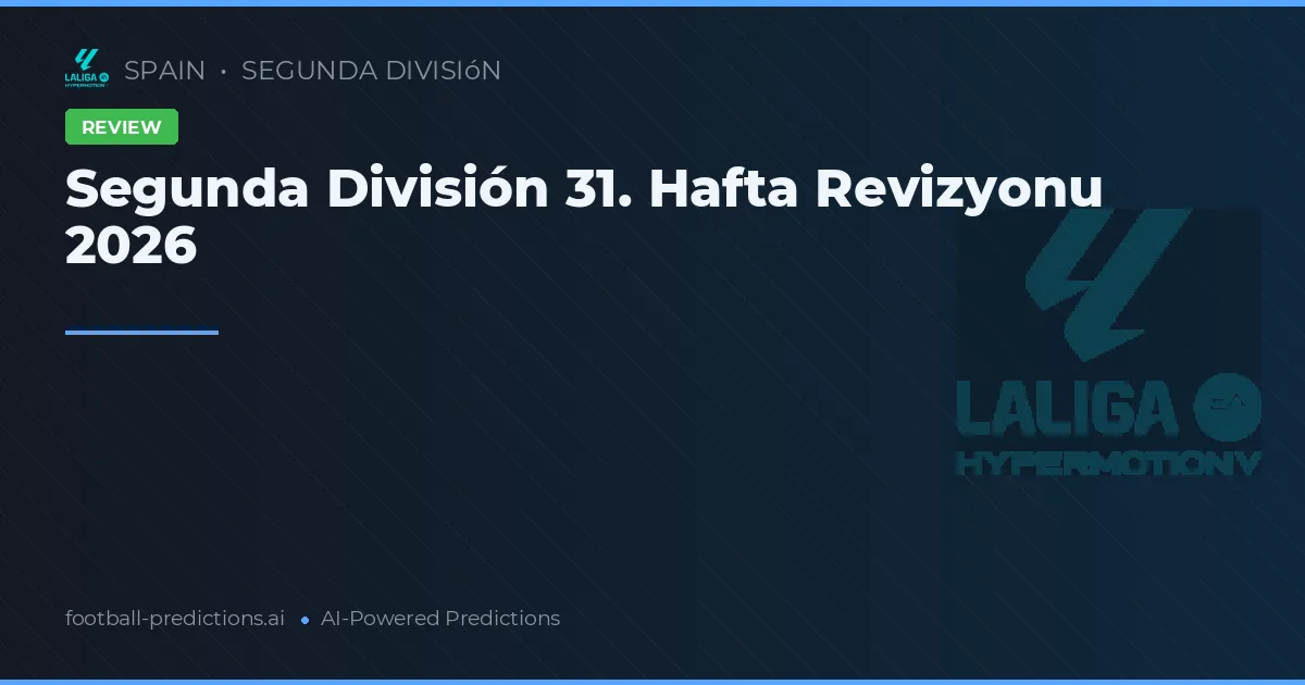 Segunda División 31. Hafta Revizyonu 2026