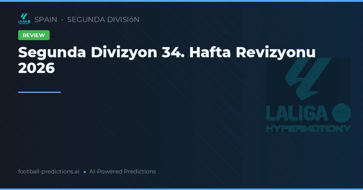 Segunda Divizyon 34. Hafta Revizyonu 2026