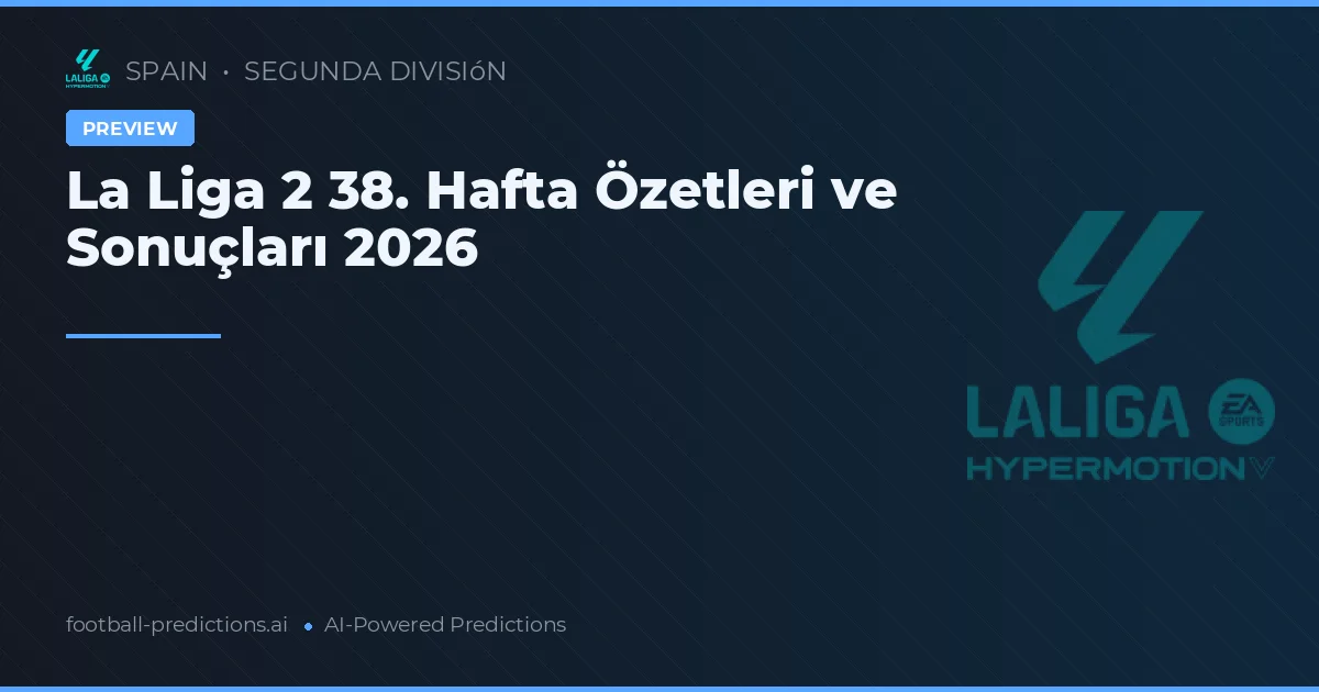 La Liga 2 38. Hafta Özetleri ve Sonuçları 2026