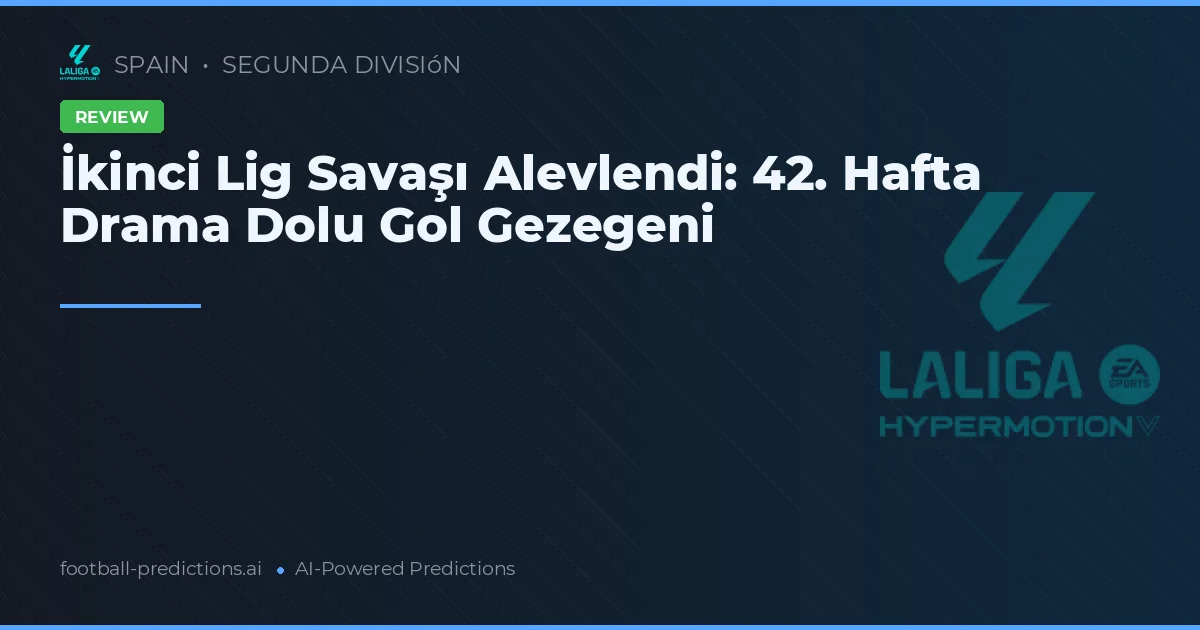 İkinci Lig Savaşı Alevlendi: 42. Hafta Drama Dolu Gol Gezegeni