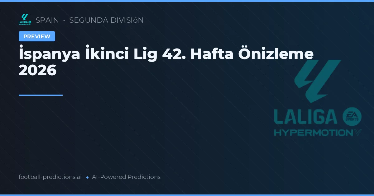 İspanya İkinci Lig 42. Hafta Önizleme 2026