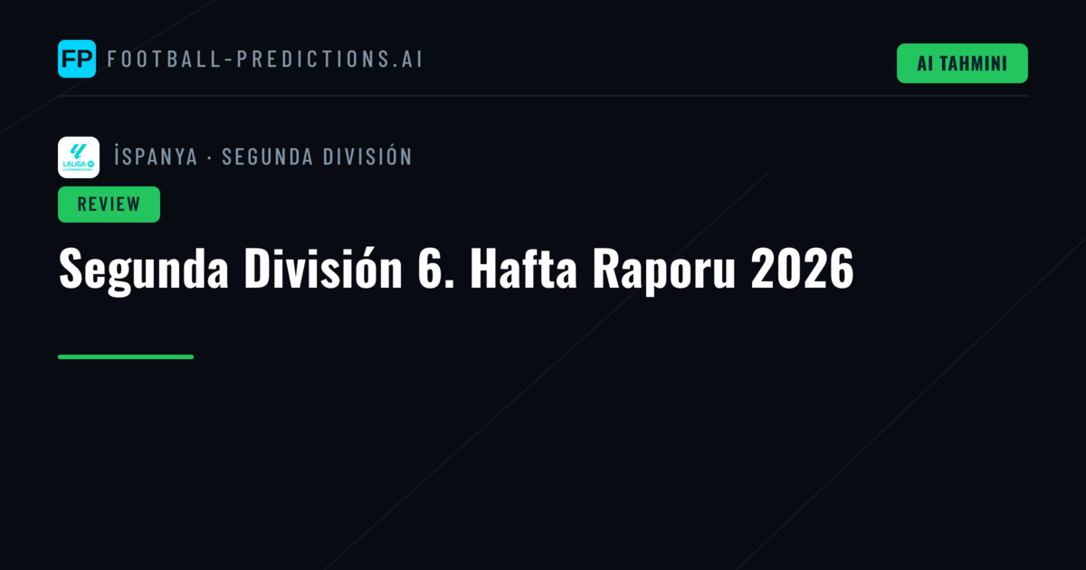 Segunda División 6. Hafta Raporu 2026
