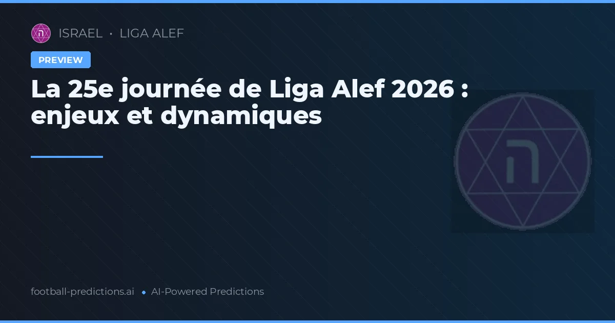 La 25e journée de Liga Alef 2026 : enjeux et dynamiques