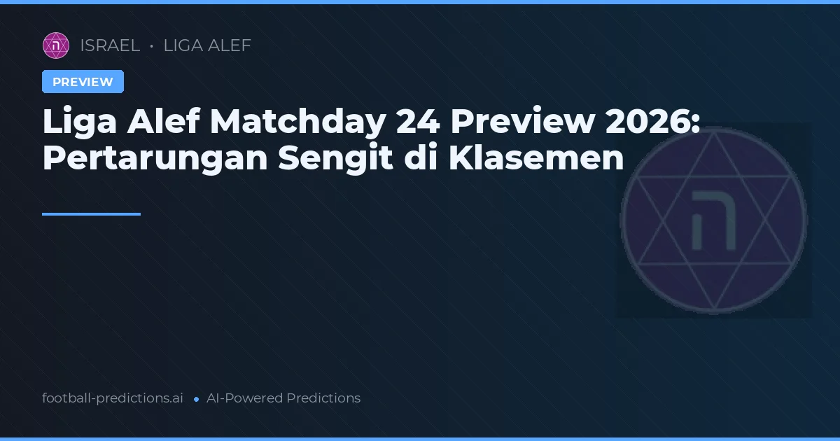 Liga Alef Matchday 24 Preview 2026: Pertarungan Sengit di Klasemen