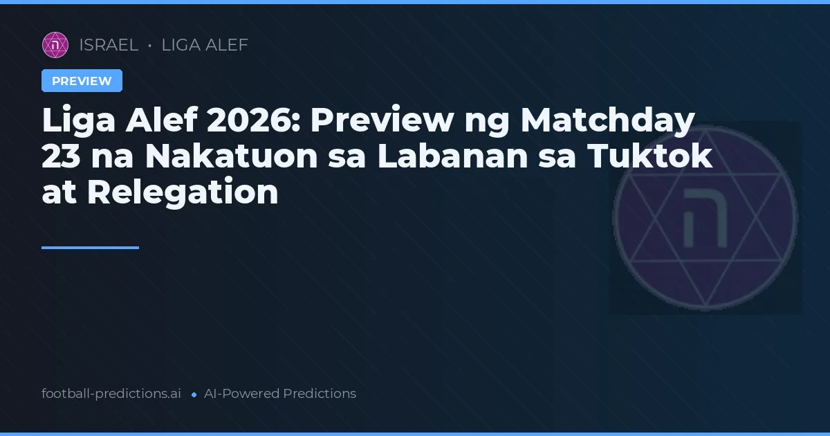 Liga Alef 2026: Preview ng Matchday 23 na Nakatuon sa Labanan sa Tuktok at Relegation