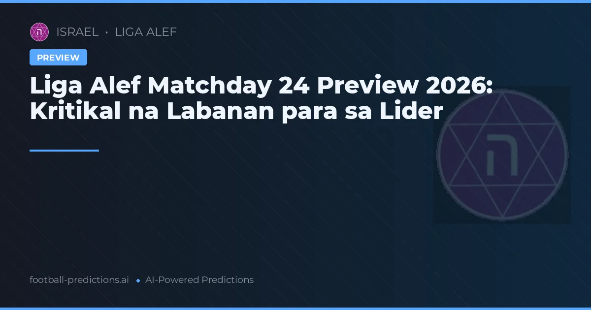 Liga Alef Matchday 24 Preview 2026: Kritikal na Labanan para sa Lider