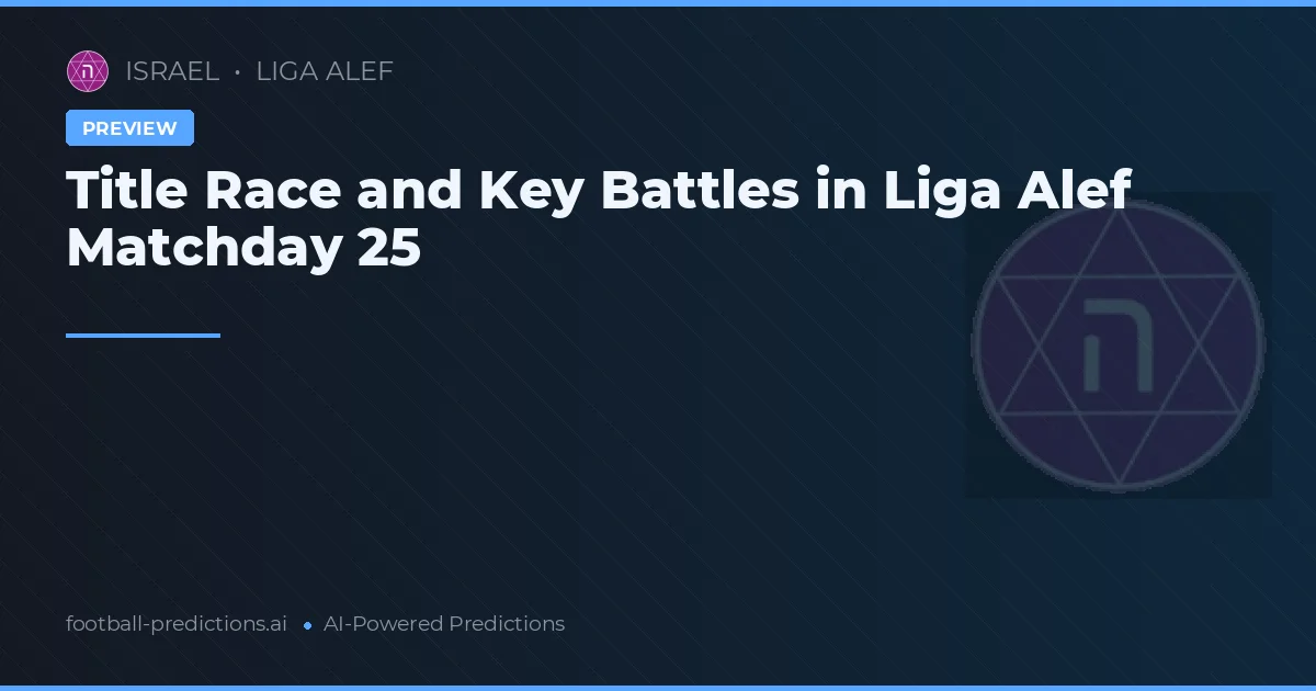 Title Race Drama and Relegation Clashes Define Liga Alef Matchday 25
