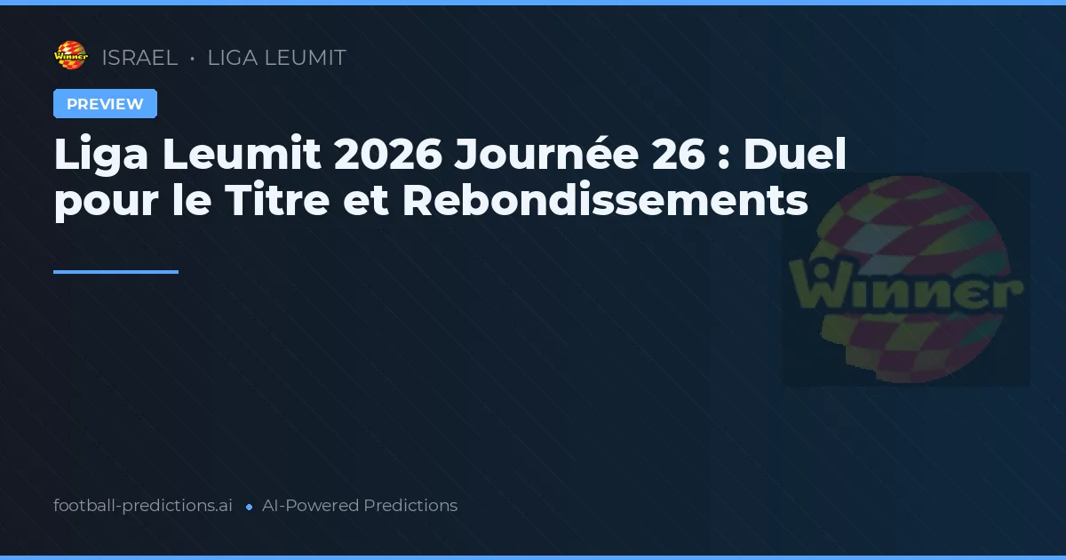Liga Leumit 2026 Journée 26 : Duel pour le Titre et Rebondissements