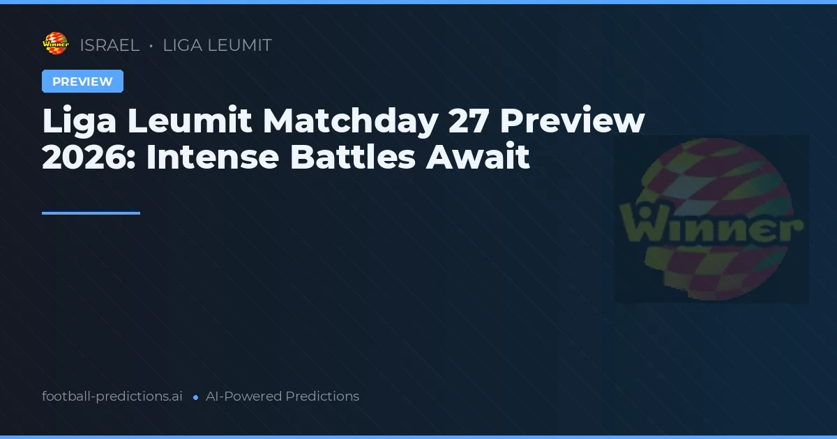Liga Leumit Matchday 27 Preview 2026: Intense Battles Await