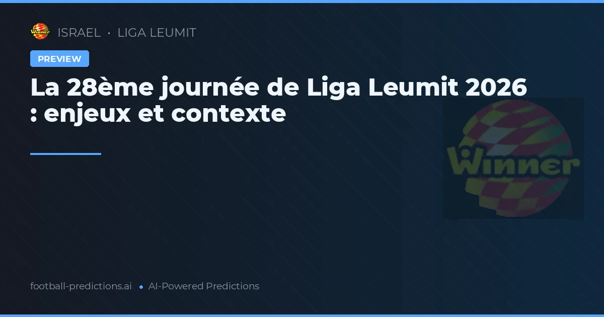 La 28ème journée de Liga Leumit 2026 : enjeux et contexte